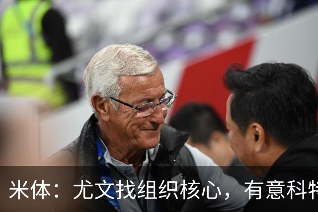 米体：尤文找组织核心，有意科特迪瓦国脚乌拉伊，可能启用路易斯